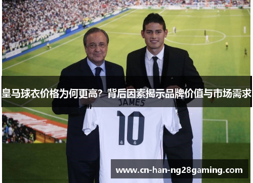 皇马球衣价格为何更高？背后因素揭示品牌价值与市场需求