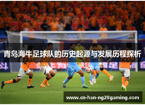 青岛海牛足球队的历史起源与发展历程探析 青岛海牛足球队的历史起源与发展历程探析