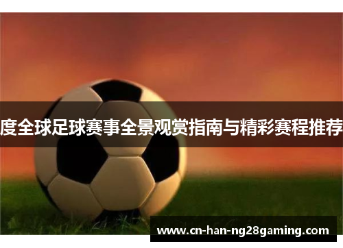 度全球足球赛事全景观赏指南与精彩赛程推荐