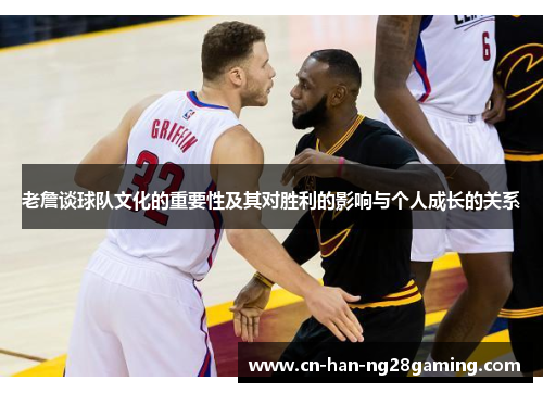 老詹谈球队文化的重要性及其对胜利的影响与个人成长的关系 老詹谈球队文化的重要性及其对胜利的影响与个人成长的关系
