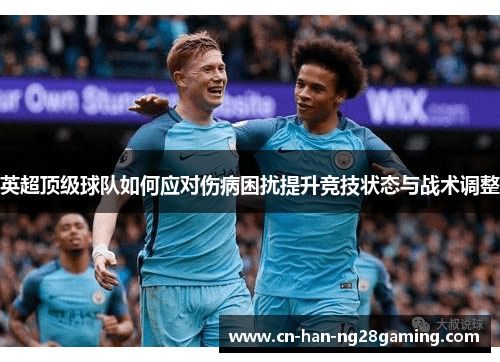 英超顶级球队如何应对伤病困扰提升竞技状态与战术调整
