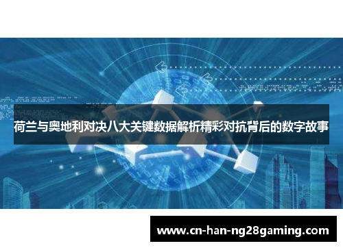 荷兰与奥地利对决八大关键数据解析精彩对抗背后的数字故事 荷兰与奥地利对决八大关键数据解析精彩对抗背后的数字故事