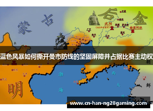 蓝色风暴如何撕开曼市防线的坚固屏障并占据比赛主动权