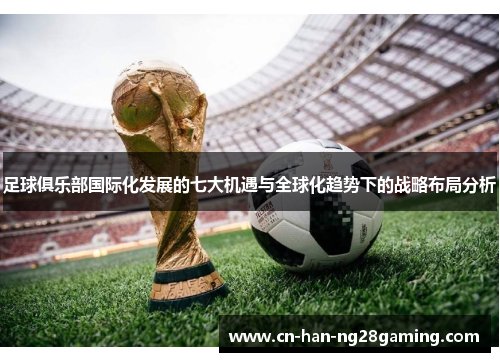 足球俱乐部国际化发展的七大机遇与全球化趋势下的战略布局分析