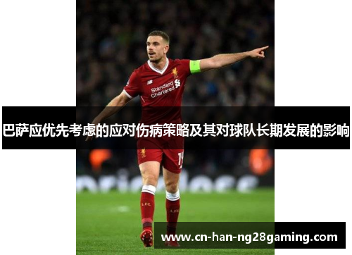 巴萨应优先考虑的应对伤病策略及其对球队长期发展的影响