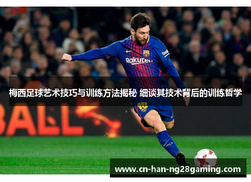 梅西足球艺术技巧与训练方法揭秘 细谈其技术背后的训练哲学 梅西足球艺术技巧与训练方法揭秘 细谈其技术背后的训练哲学