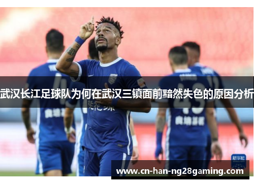 武汉长江足球队为何在武汉三镇面前黯然失色的原因分析 武汉长江足球队为何在武汉三镇面前黯然失色的原因分析