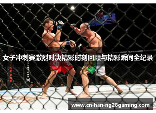 女子冲刺赛激烈对决精彩时刻回顾与精彩瞬间全纪录 女子冲刺赛激烈对决精彩时刻回顾与精彩瞬间全纪录
