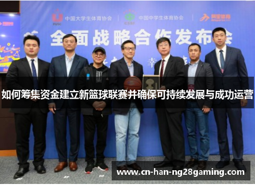 如何筹集资金建立新篮球联赛并确保可持续发展与成功运营 如何筹集资金建立新篮球联赛并确保可持续发展与成功运营