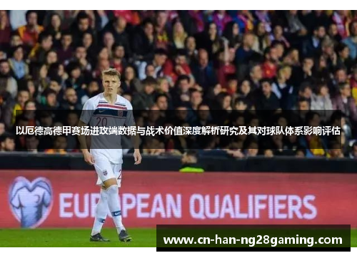 以厄德高德甲赛场进攻端数据与战术价值深度解析研究及其对球队体系影响评估