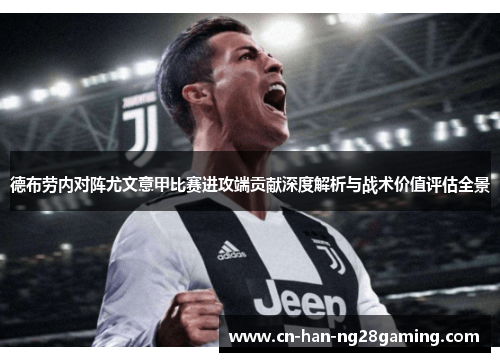 德布劳内对阵尤文意甲比赛进攻端贡献深度解析与战术价值评估全景 德布劳内对阵尤文意甲比赛进攻端贡献深度解析与战术价值评估全景