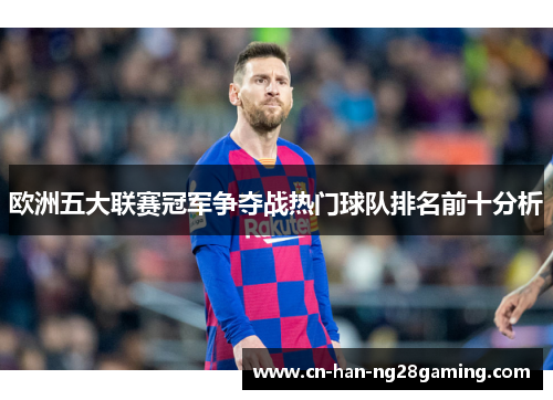 欧洲五大联赛冠军争夺战热门球队排名前十分析