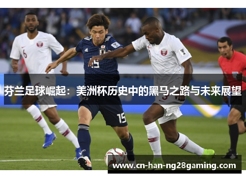 芬兰足球崛起：美洲杯历史中的黑马之路与未来展望